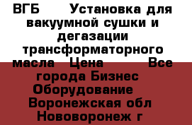 ВГБ-1000 Установка для вакуумной сушки и дегазации трансформаторного масла › Цена ­ 111 - Все города Бизнес » Оборудование   . Воронежская обл.,Нововоронеж г.